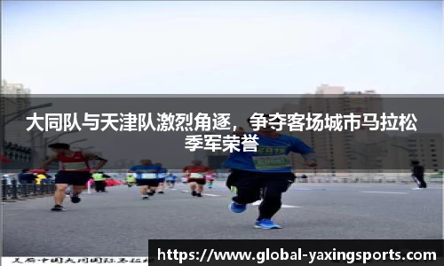大同队与天津队激烈角逐，争夺客场城市马拉松季军荣誉