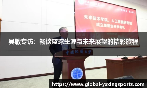 吴敏专访：畅谈篮球生涯与未来展望的精彩旅程