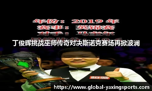 丁俊晖挑战巫师传奇对决斯诺克赛场再掀波澜